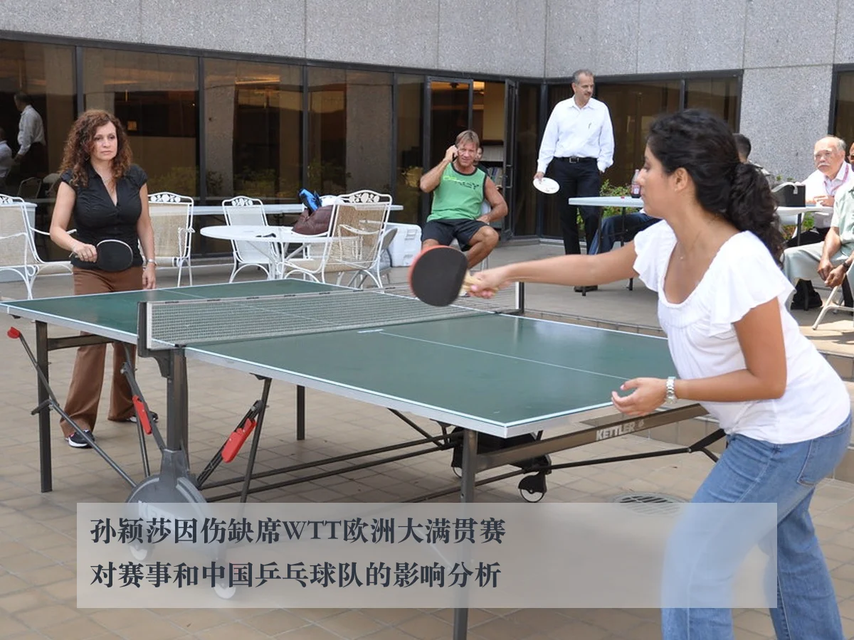 孙颖莎因伤缺席WTT欧洲大满贯赛对赛事和中国乒乓球队的影响分析